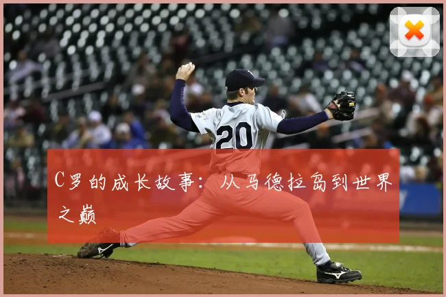 C罗的成长故事:从马德拉岛到世界之巅