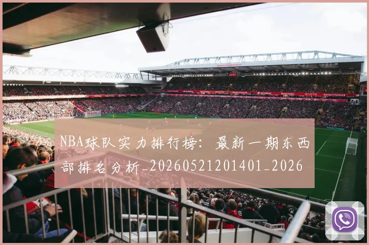 NBA球队实力排行榜：最新一期东西部排名分析_20260521201401_20260702165532