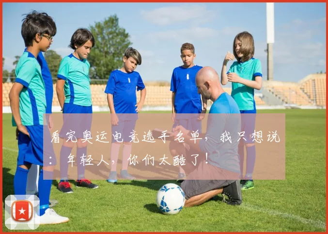 看完奥运电竞选手名单，我只想说：年轻人，你们太酷了！